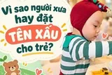 Vì sao người xưa hay đặt tên "xấu" cho trẻ?